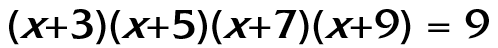 [(x+3)(x+5)(x+7)(x+9) = 9]
